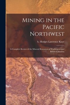 portada Mining in the Pacific Northwest: A Complete Review of the Mineral Resources of Washington and British Columbia (in English)