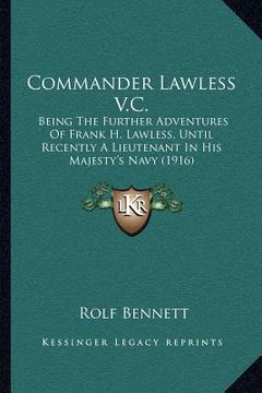 portada commander lawless v.c.: being the further adventures of frank h. lawless, until recently a lieutenant in his majesty's navy (1916) (in English)