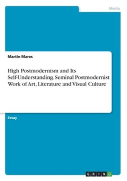 portada High Postmodernism and Its Self-Understanding. Seminal Postmodernist Work of Art, Literature and Visual Culture (in English)