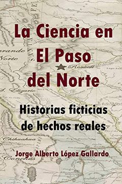 portada La Ciencia en el Paso del Norte: Historias Ficticias de Hechos Reales (in Spanish)