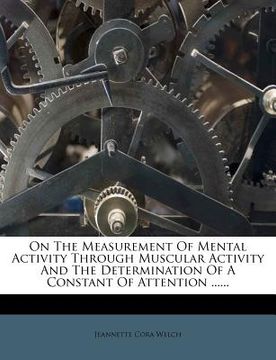 portada on the measurement of mental activity through muscular activity and the determination of a constant of attention ...... (en Inglés)