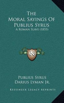 portada the moral sayings of publius syrus: a roman slave (1855) (en Inglés)