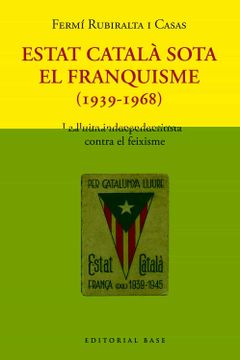portada Estat Català Sota el Franquisme 1939-1968: La Lluita Independentista Contra el Feixisme: 178 (Base Històrica) (en Catalá)
