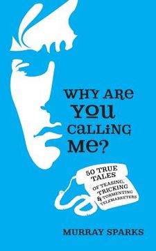 portada Why Are You Calling Me?: 50 True Tales of Teasing, Tricking & Tormenting Telemarketers (en Inglés)