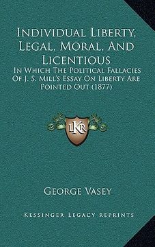 portada individual liberty, legal, moral, and licentious: in which the political fallacies of j. s. mill's essay on liberty are pointed out (1877) (in English)