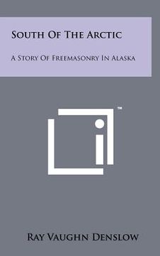 portada south of the arctic: a story of freemasonry in alaska (en Inglés)