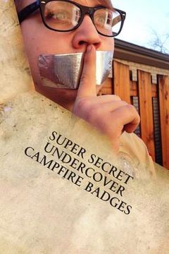 portada Super Secret Undercover Campfire Badges: Cool Ideas to Make Any Camp Out More Livlier, Enriching and More Fun (in English)