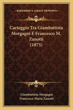 portada Carteggio Tra Giambattista Morgagni E Francesco M. Zanotti (1875) (in Italian)