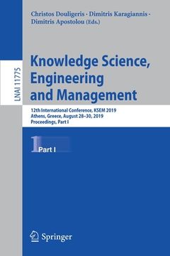 portada Knowledge Science, Engineering and Management: 12th International Conference, Ksem 2019, Athens, Greece, August 28-30, 2019, Proceedings, Part I (en Inglés)
