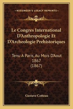 portada Le Congres International D'Anthropologie Et D'Archeologie Prehistoriques: Tenu A Paris, Au Mois D'Aout 1867 (1867) (in French)