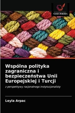 portada Wspólna polityka zagraniczna i bezpieczeństwa Unii Europejskiej i Turcji (en Polaco)