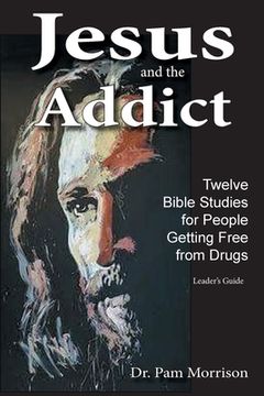 portada Jesus and the Addict: Twelve Bible Studies for People Getting Free from Drugs A Leader's Guide (en Inglés)
