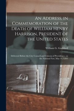 portada An Address, in Commemoration of the Death of William Henry Harrison, President of the United States: Delivered Before the City Council and Citizens of