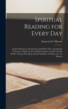 portada Spiritual Reading for Every Day: An Introduction to the Interior and Perfect Life, Arranged in 53 Lessons, Made Up From Holy Scripture, the Devout Lif (in English)