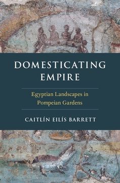 portada Domesticating Empire: Egyptian Landscapes in Pompeian Gardens (in English)