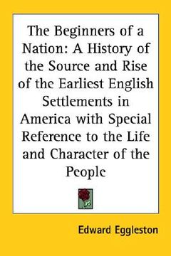 portada the beginners of a nation: a history of the source and rise of the earliest english settlements in america with special reference to the life and (en Inglés)