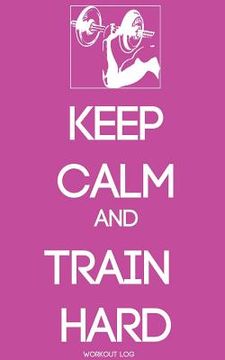 portada Keep Calm and Train Harder: Workout Log (en Inglés)