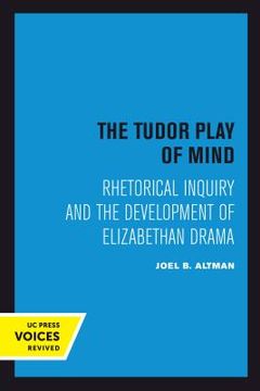 portada The Tudor Play of Mind: Rhetorical Inquiry and the Development of Elizabethan Drama 
