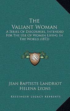 portada the valiant woman: a series of discourses, intended for the use of women living in the world (1872) (en Inglés)