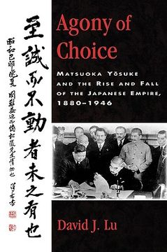 portada agony of choice: matsuoka yosuke and the rise and fall of the japanese empire, 1880-1946 (en Inglés)