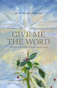 portada Give Me the Word: Advent and Other Poems, 2000-2015 (en Inglés)