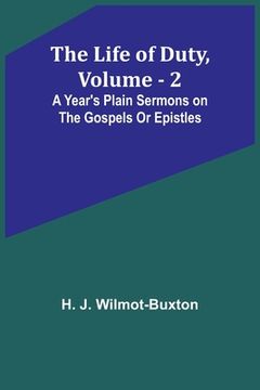 portada The Life of Duty, volume . 2: A year's plain sermons on the Gospels or Epistles (en Inglés)