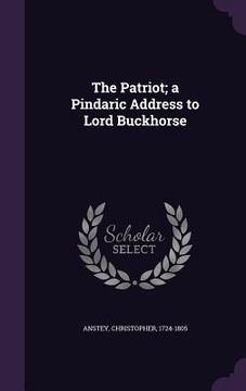 portada The Patriot; a Pindaric Address to Lord Buckhorse