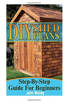 portada Diy Shed Plans: Step-By-Step Guide for Beginners: (Diy Sheds, Shed Building) (en Inglés)