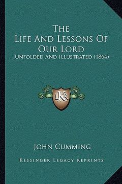 portada the life and lessons of our lord: unfolded and illustrated (1864) (in English)