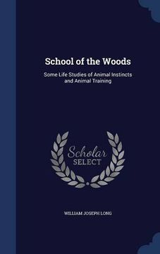 portada School of the Woods: Some Life Studies of Animal Instincts and Animal Training