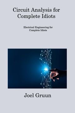 portada Circuit Analysis for Complete Idiots: Electrical Engineering for Complete Idiots