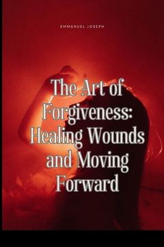portada The Art of Forgiveness: Healing Wounds and Moving Forward (en Inglés)
