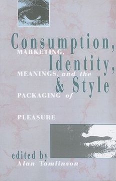 portada consumption, identity, and style: marketing, meanings, and the packaging of pleasure (en Inglés)