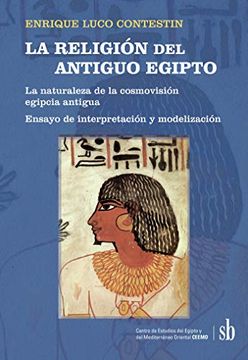 portada La Religión del Antiguo Egipto: La Naturaleza de la Cosmovisión Egipcia Antigua. Ensayo de Interpretación y Modelización