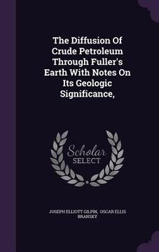 portada The Diffusion Of Crude Petroleum Through Fuller's Earth With Notes On Its Geologic Significance, (en Inglés)