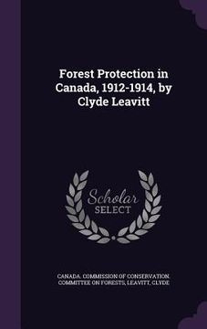 portada Forest Protection in Canada, 1912-1914, by Clyde Leavitt (en Inglés)