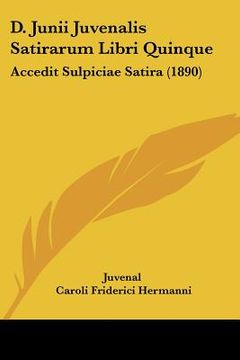 portada d. junii juvenalis satirarum libri quinque: accedit sulpiciae satira (1890) (in English)