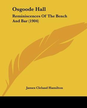 portada osgoode hall: reminiscences of the bench and bar (1904) (en Inglés)