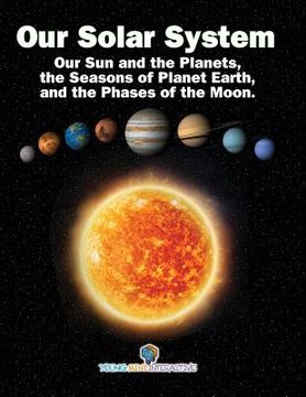 portada Our Solar System: Our Sun and the Planets, the Seasons of Planet Earth, and the Phases of the Moon. 
