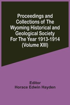 portada Proceedings And Collections Of The Wyoming Historical And Geological Society For The Year 1913-1914 (Volume Xiii)