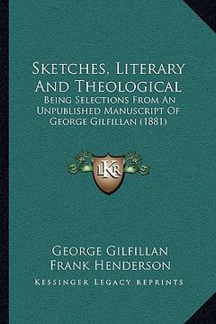 portada sketches, literary and theological: being selections from an unpublished manuscript of george gilfillan (1881)