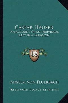 portada caspar hauser: an account of an individual kept in a dungeon (in English)