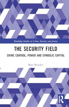 portada The Security Field: Crime Control, Power and Symbolic Capital (Routledge Studies in Crime, Security and Justice) (in English)