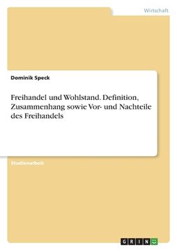 portada Freihandel und Wohlstand. Definition, Zusammenhang sowie Vor- und Nachteile des Freihandels (en Alemán)