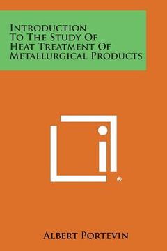 portada Introduction To The Study Of Heat Treatment Of Metallurgical Products (en Inglés)