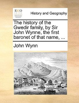 portada the history of the gwedir family, by sir john wynne, the first baronet of that name, ... (in English)
