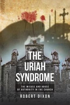 portada The Uriah Syndrome: The Misuse and Abuse of Authority in the Church (in English)