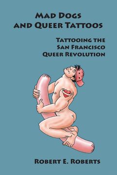 portada Mad Dogs and Queer Tattoos: Tattooing the san Francisco Queer Revolution 