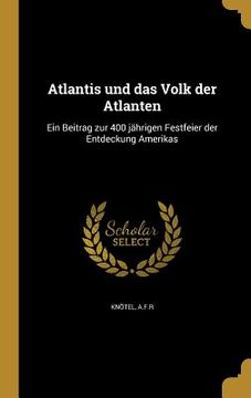 portada Atlantis und das Volk der Atlanten: Ein Beitrag zur 400 jährigen Festfeier der Entdeckung Amerikas (en Alemán)