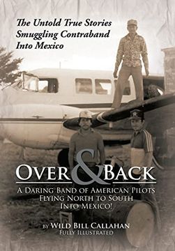 portada Over and Back: A Daring Band of American Pilots Flying North to South Into Mexico! The Untold True Stories Smuggling Contraband Into Mexico (en Inglés)